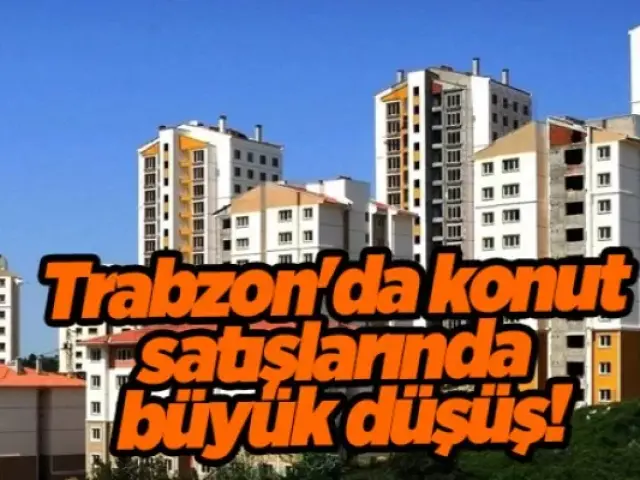 A sharp decline in housing sales in Trabzon!